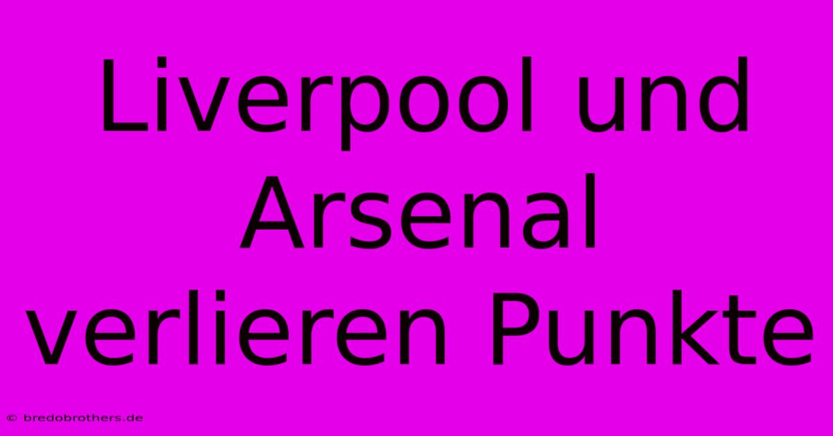 Liverpool Und Arsenal Verlieren Punkte