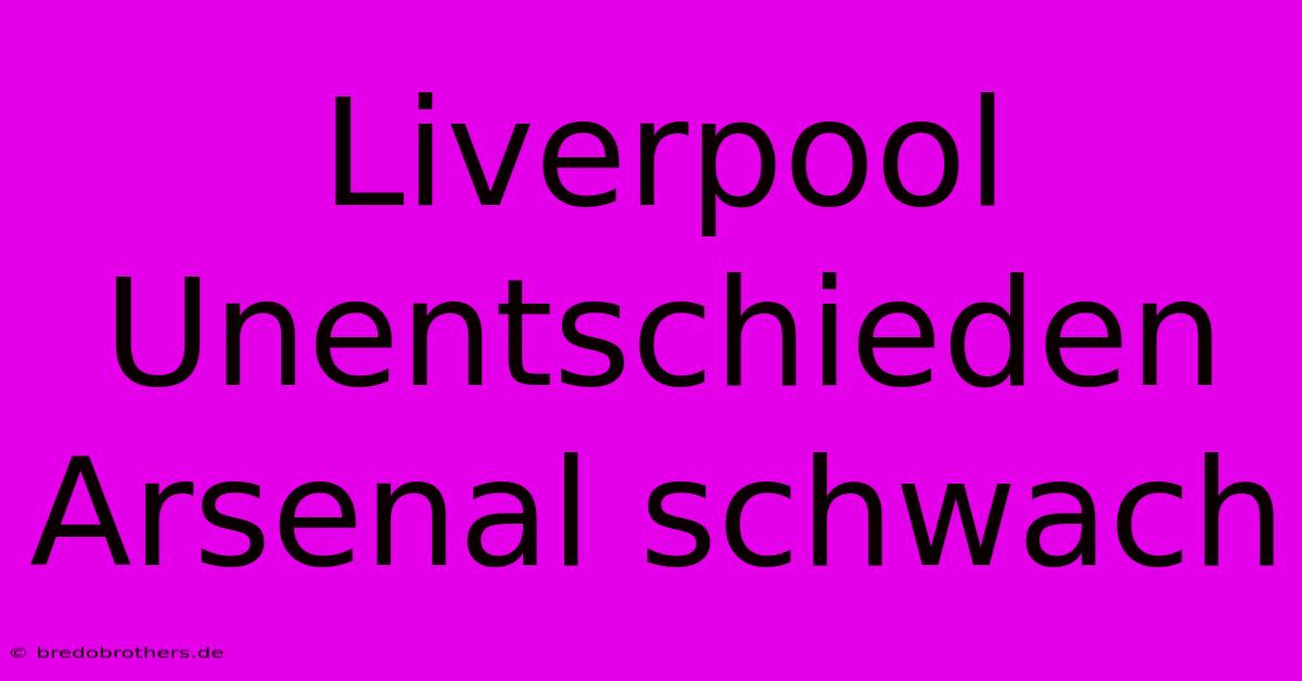 Liverpool Unentschieden Arsenal Schwach