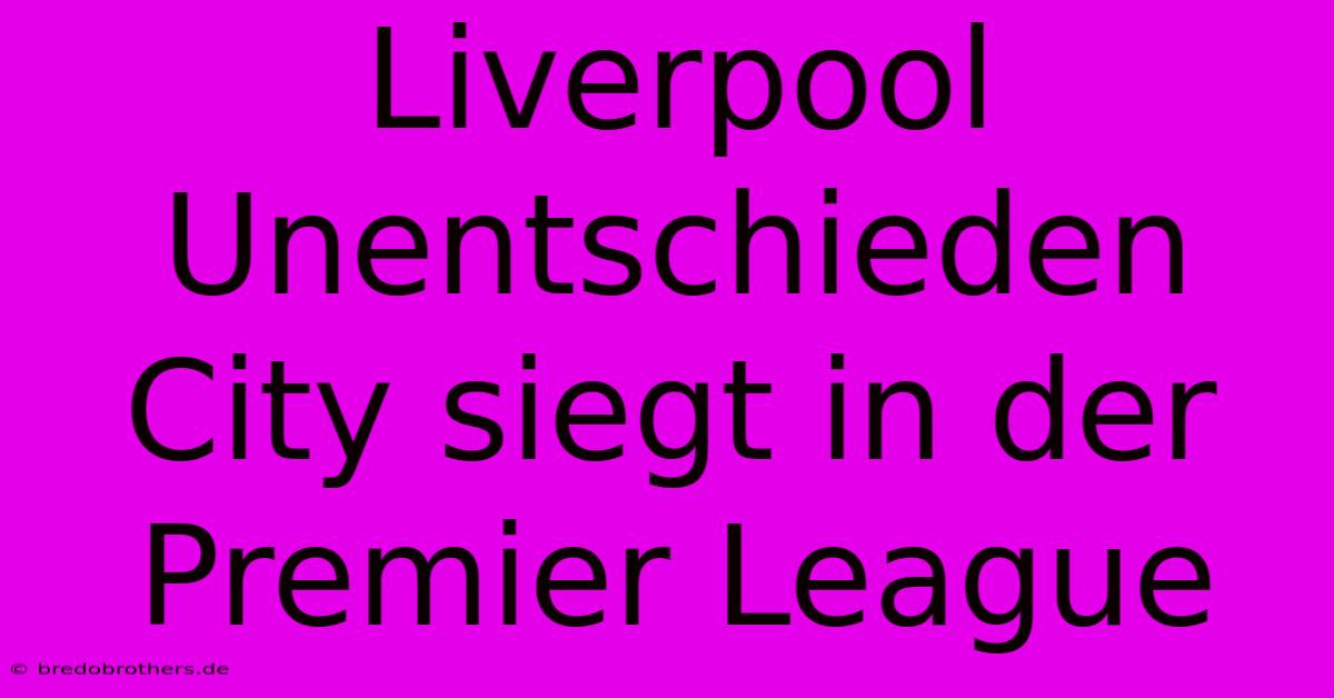 Liverpool Unentschieden City Siegt In Der Premier League