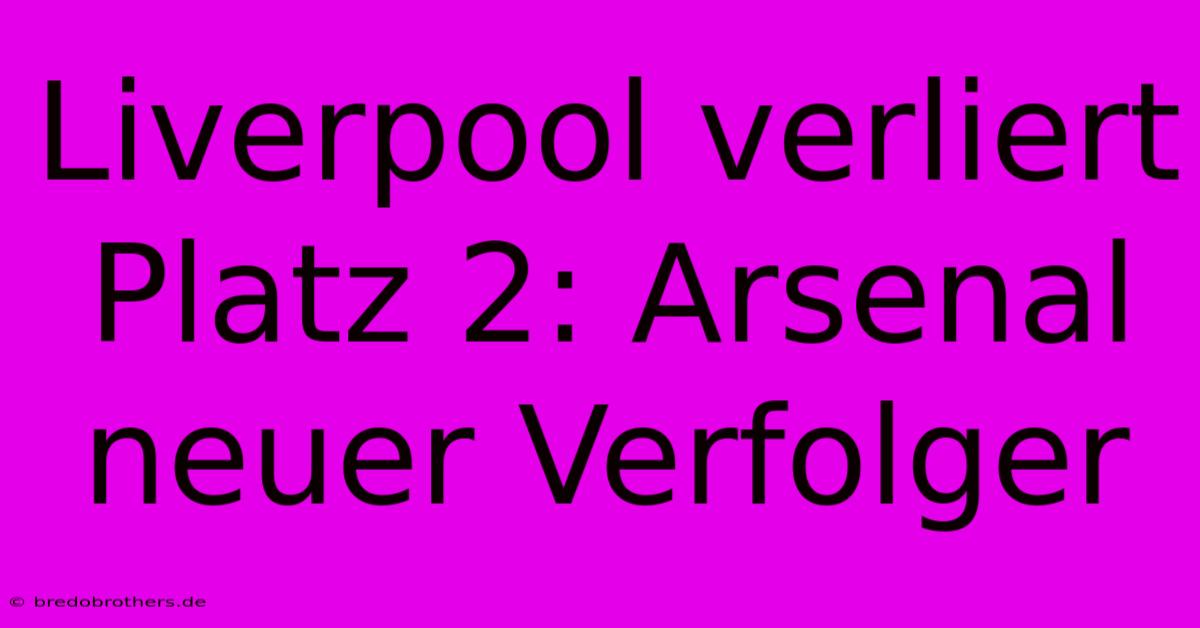 Liverpool Verliert Platz 2: Arsenal Neuer Verfolger