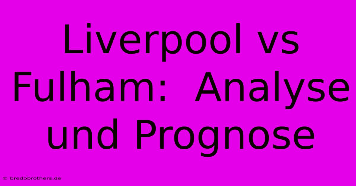 Liverpool Vs Fulham:  Analyse Und Prognose