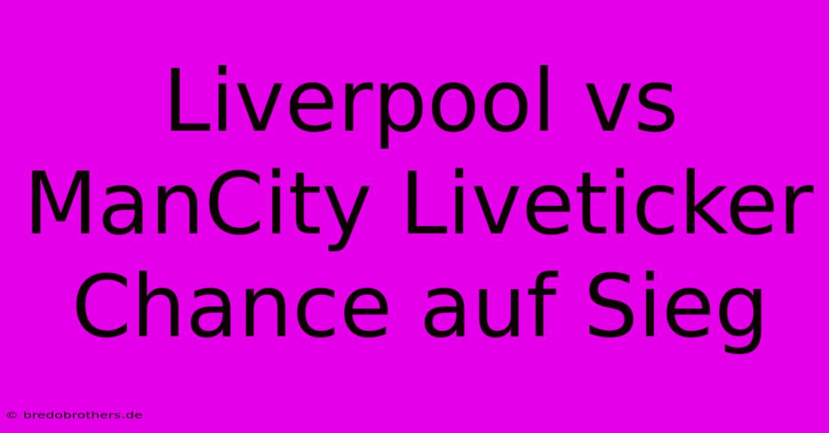 Liverpool Vs ManCity Liveticker Chance Auf Sieg