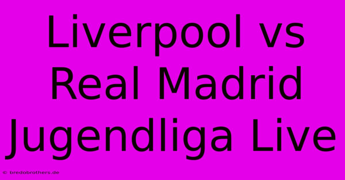 Liverpool Vs Real Madrid Jugendliga Live