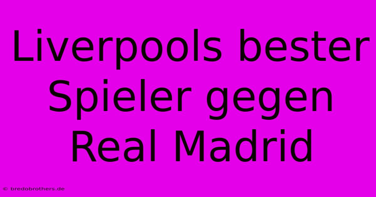 Liverpools Bester Spieler Gegen Real Madrid