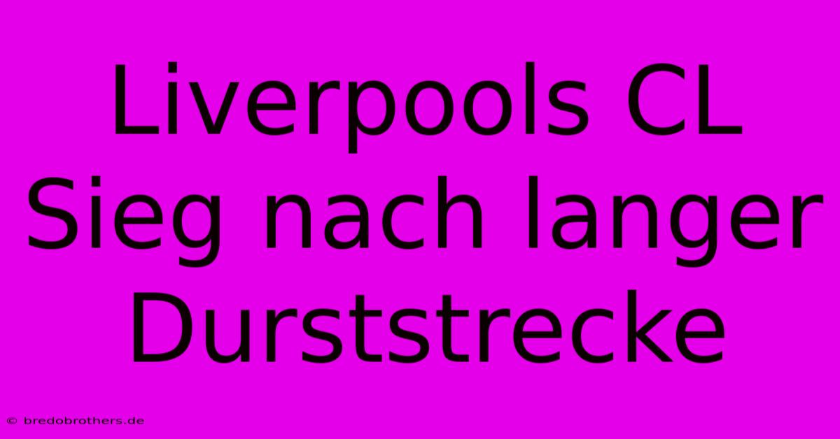 Liverpools CL Sieg Nach Langer Durststrecke