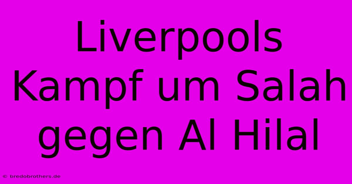 Liverpools Kampf Um Salah Gegen Al Hilal