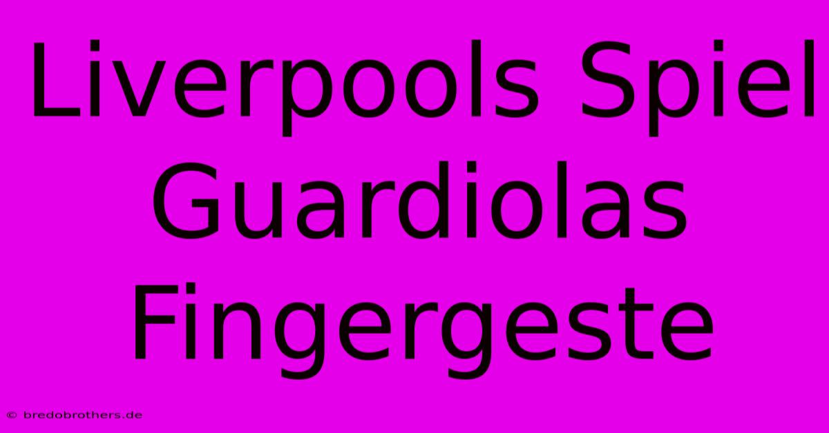 Liverpools Spiel Guardiolas Fingergeste