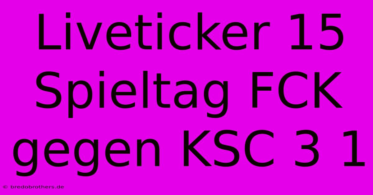 Liveticker 15 Spieltag FCK Gegen KSC 3 1