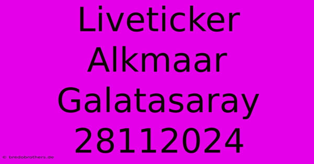 Liveticker Alkmaar Galatasaray 28112024