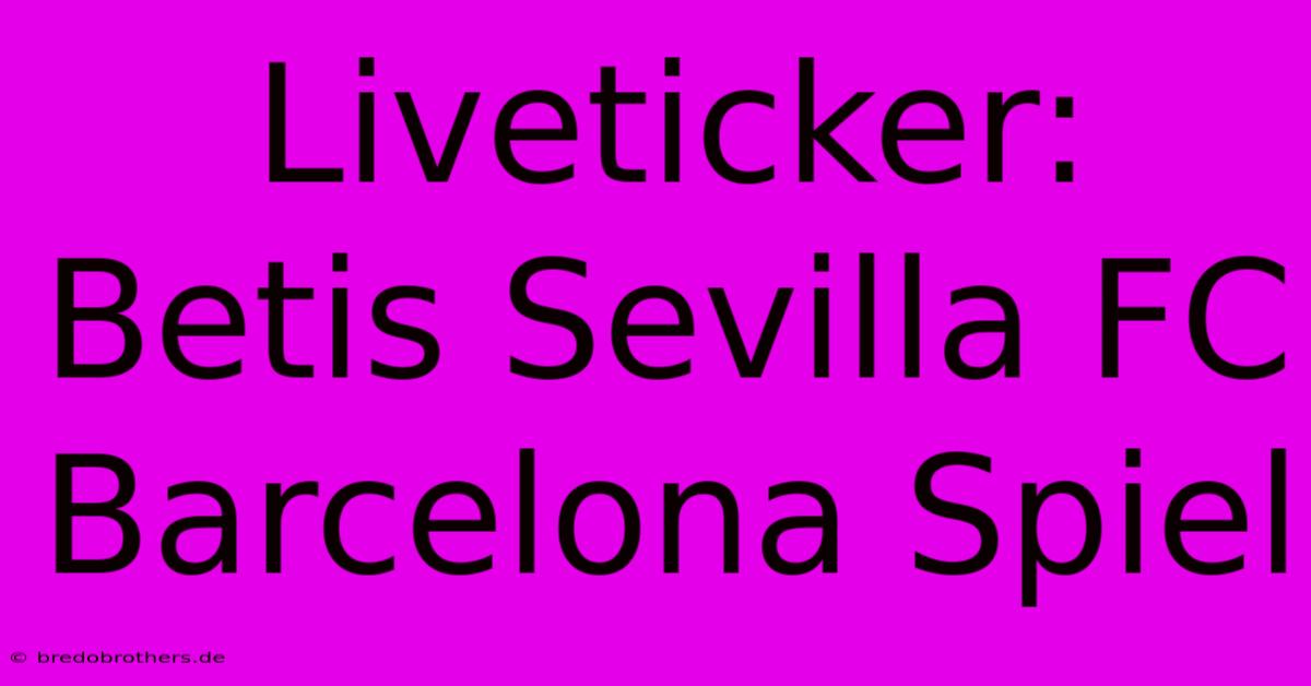 Liveticker: Betis Sevilla FC Barcelona Spiel