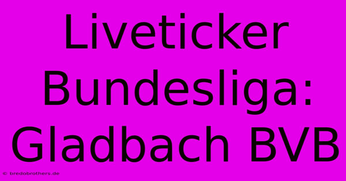 Liveticker Bundesliga: Gladbach BVB