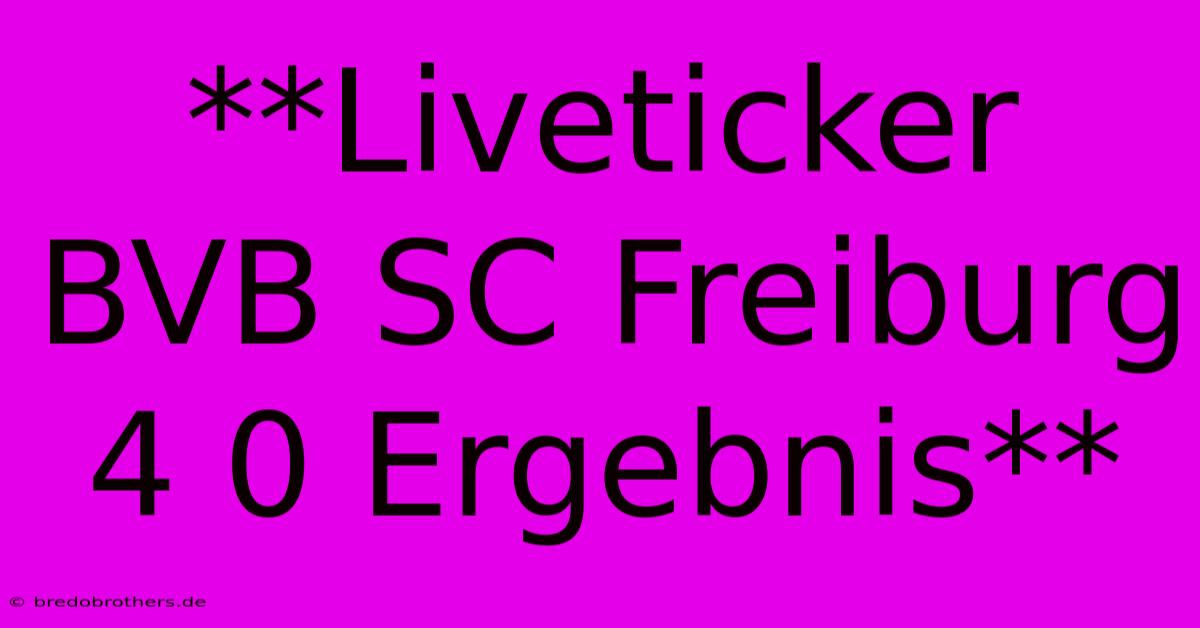 **Liveticker BVB SC Freiburg 4 0 Ergebnis**