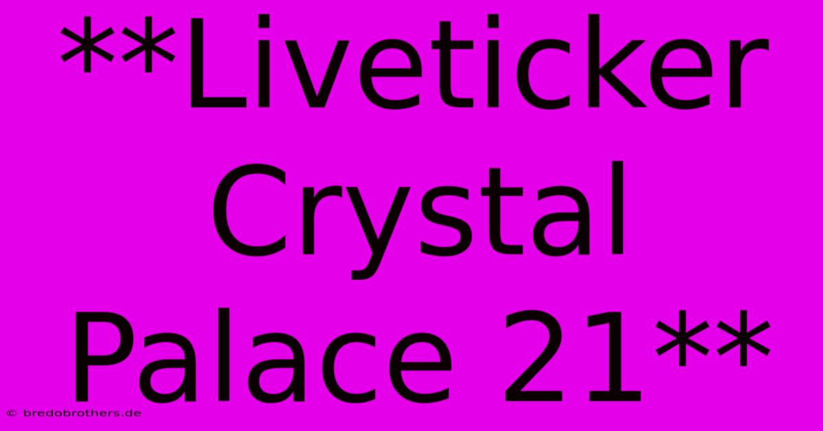 **Liveticker Crystal Palace 21**