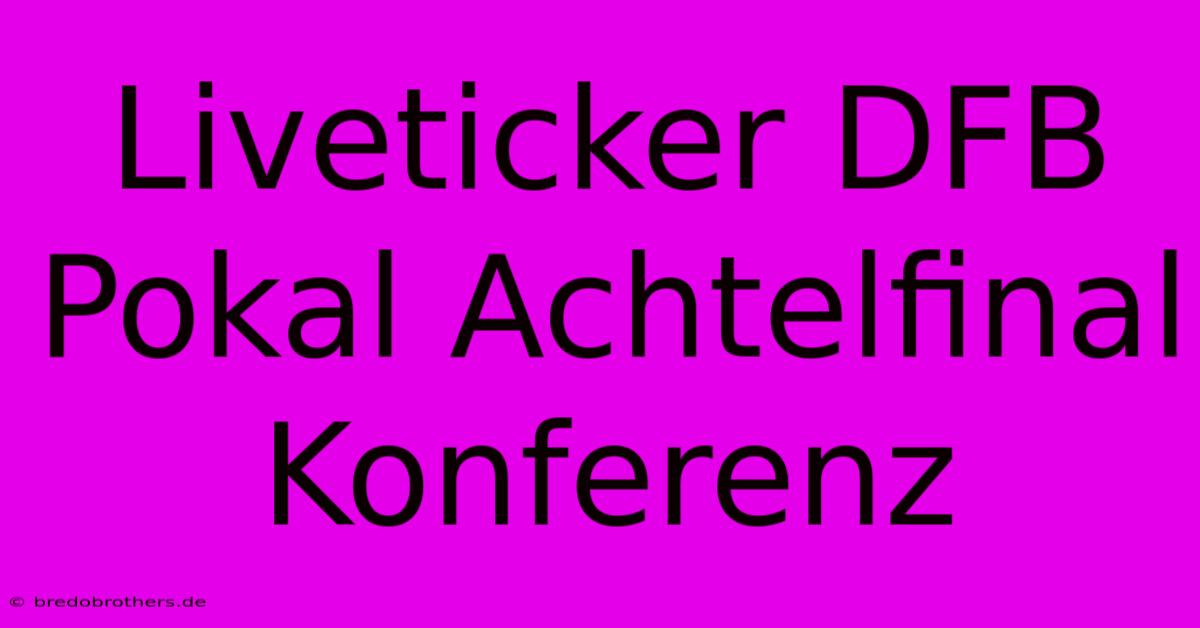 Liveticker DFB Pokal Achtelfinal Konferenz