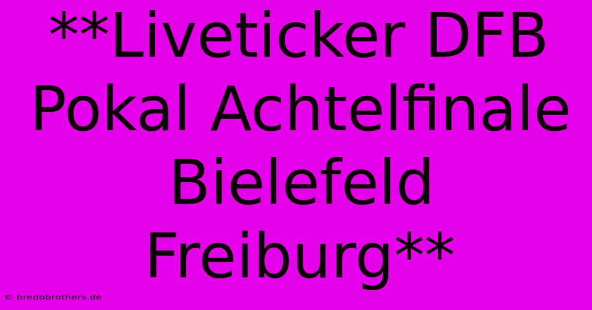 **Liveticker DFB Pokal Achtelfinale Bielefeld Freiburg**