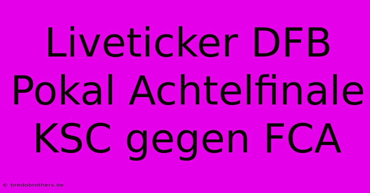 Liveticker DFB Pokal Achtelfinale KSC Gegen FCA