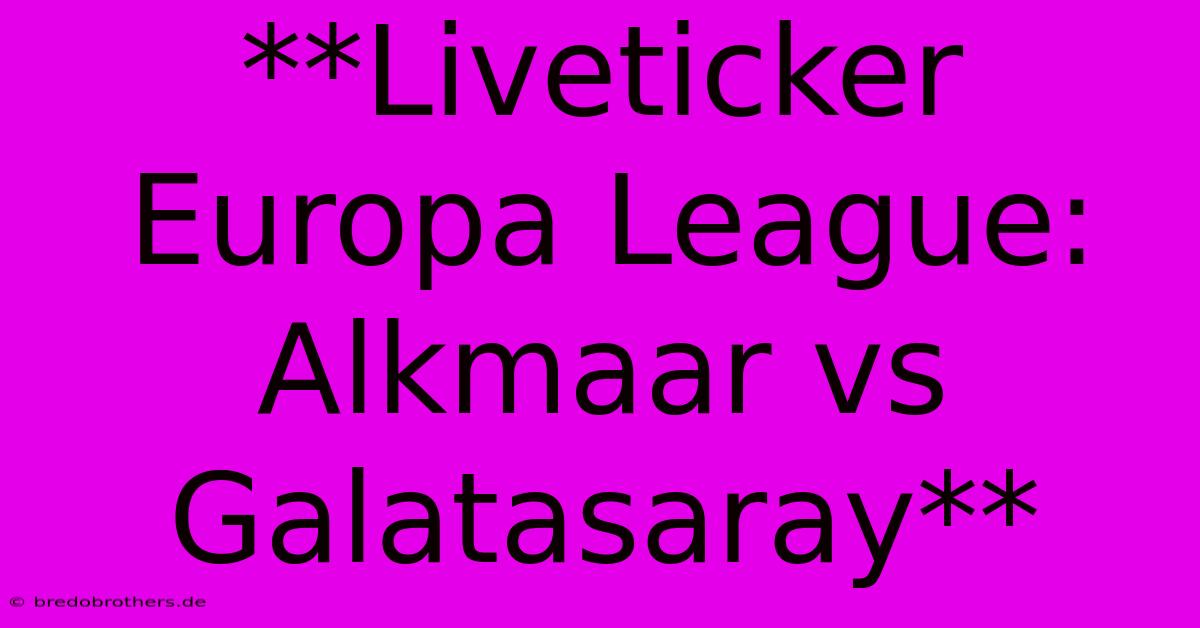 **Liveticker Europa League: Alkmaar Vs Galatasaray**