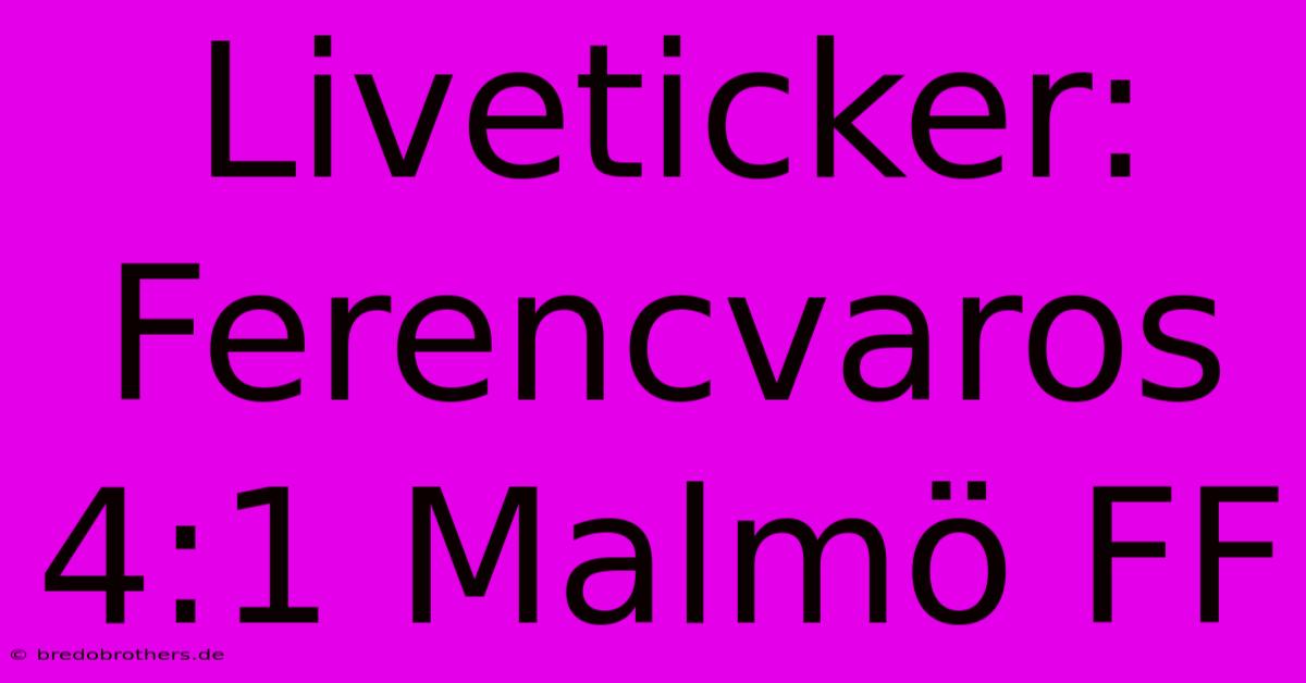 Liveticker: Ferencvaros 4:1 Malmö FF