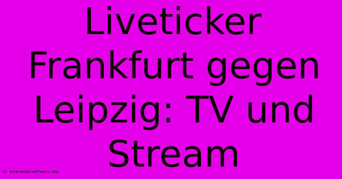 Liveticker Frankfurt Gegen Leipzig: TV Und Stream