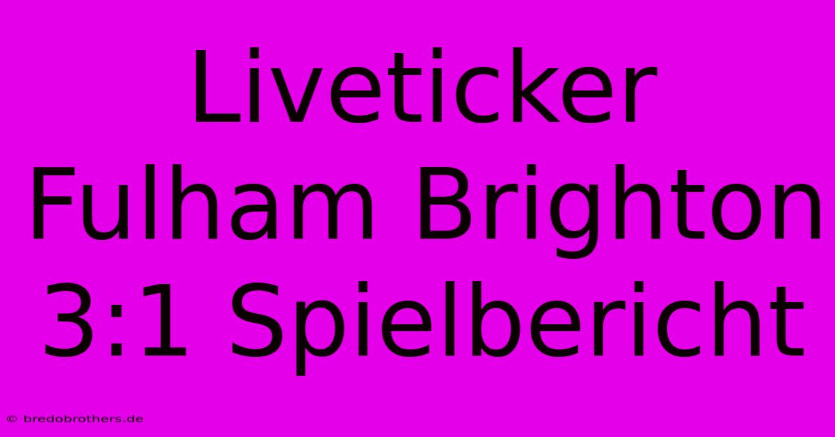 Liveticker Fulham Brighton 3:1 Spielbericht