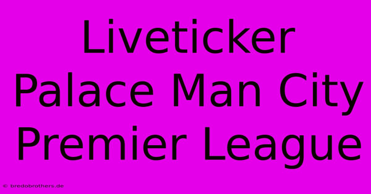 Liveticker Palace Man City Premier League