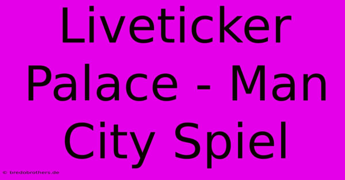 Liveticker Palace - Man City Spiel