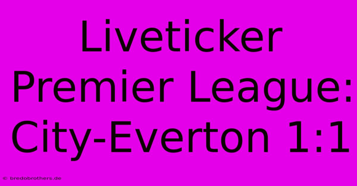 Liveticker Premier League: City-Everton 1:1