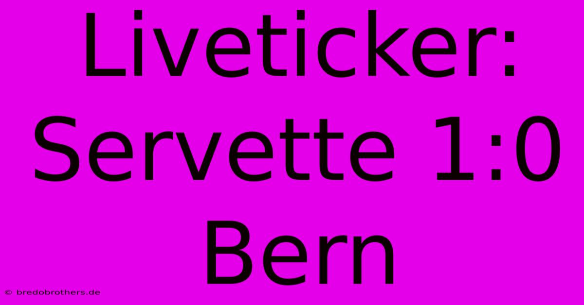 Liveticker: Servette 1:0 Bern