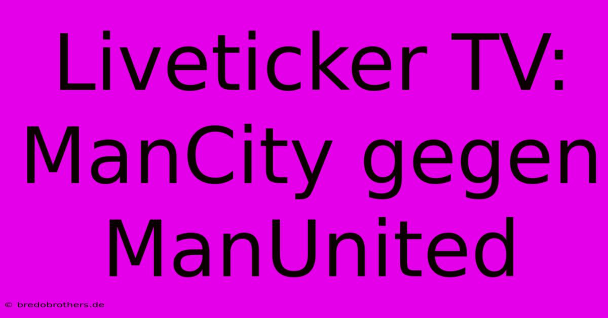 Liveticker TV: ManCity Gegen ManUnited