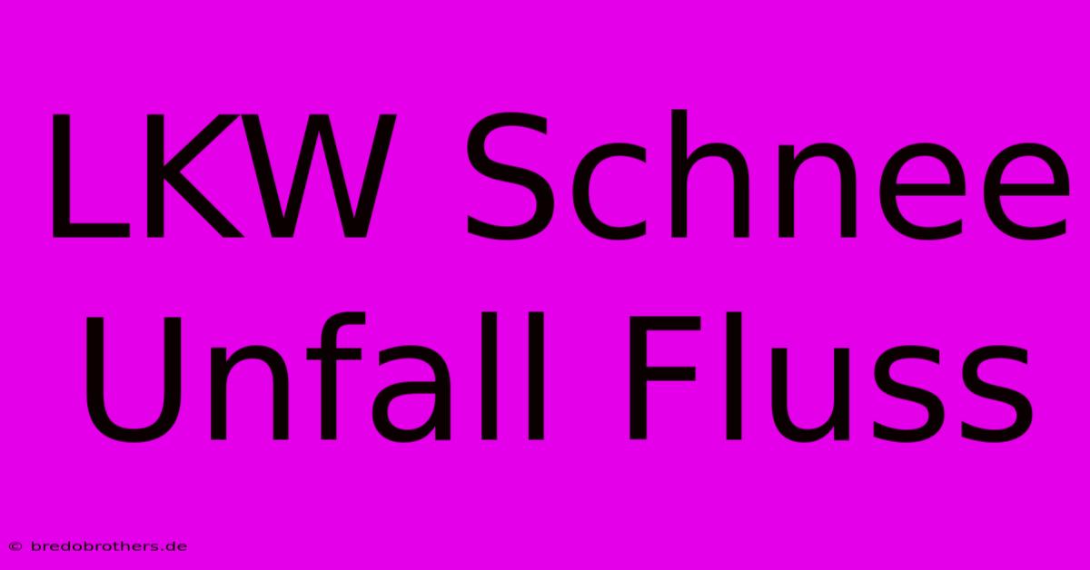 LKW Schnee Unfall Fluss