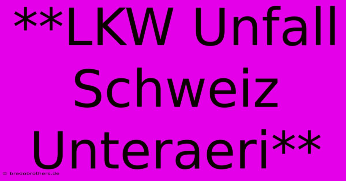 **LKW Unfall Schweiz Unteraeri**