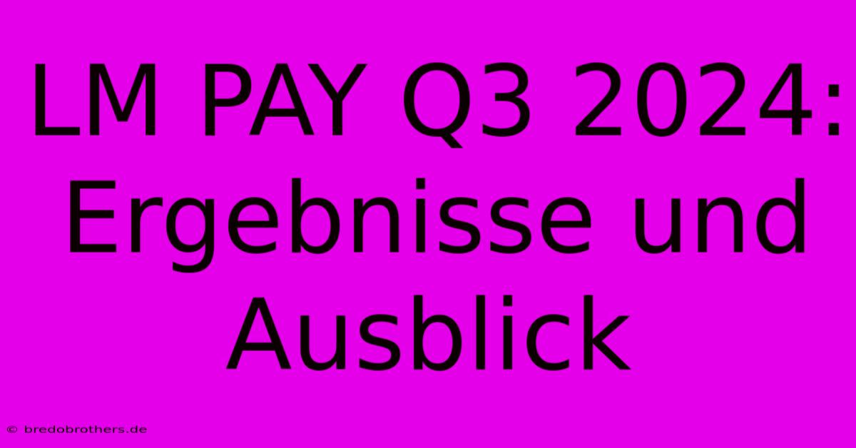 LM PAY Q3 2024: Ergebnisse Und Ausblick