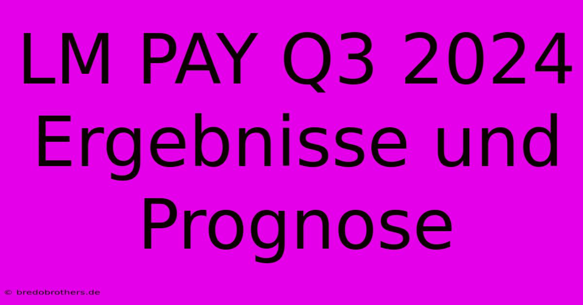 LM PAY Q3 2024 Ergebnisse Und Prognose