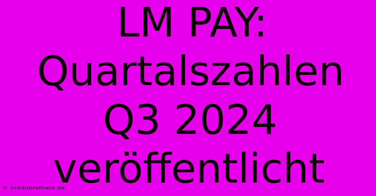 LM PAY: Quartalszahlen Q3 2024 Veröffentlicht