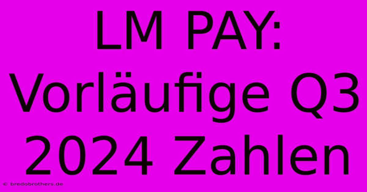 LM PAY: Vorläufige Q3 2024 Zahlen