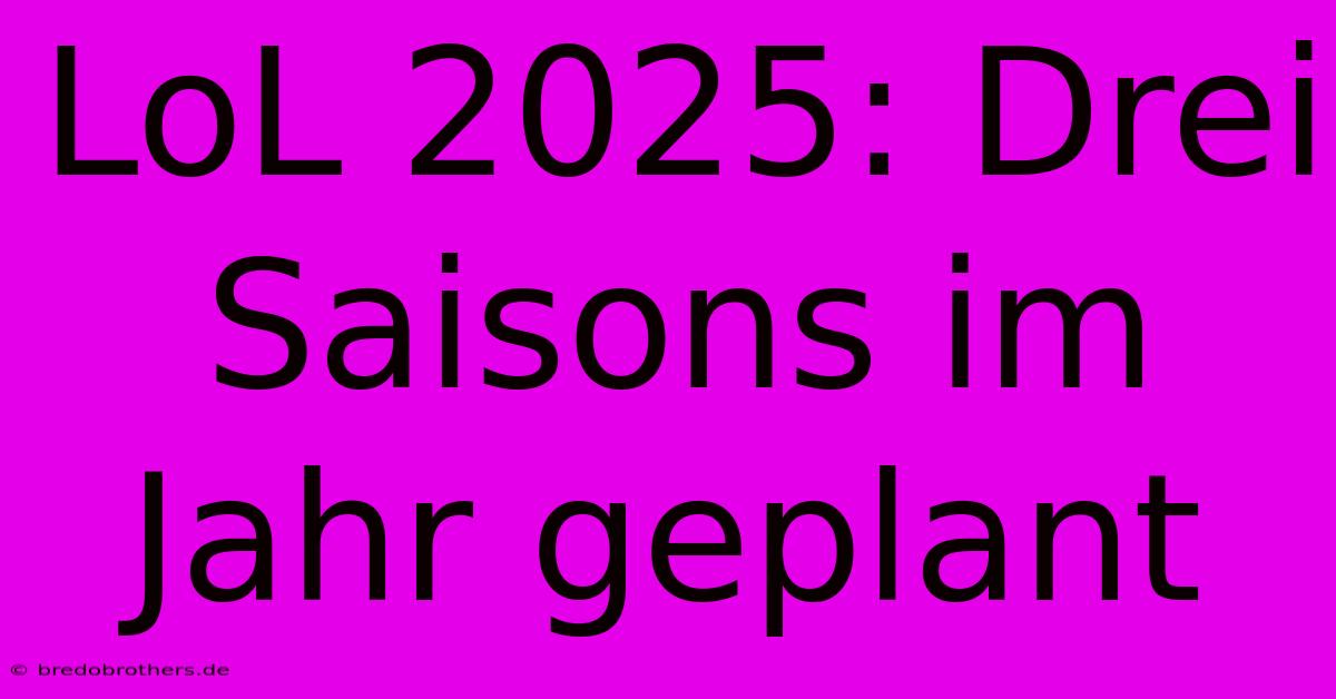 LoL 2025: Drei Saisons Im Jahr Geplant