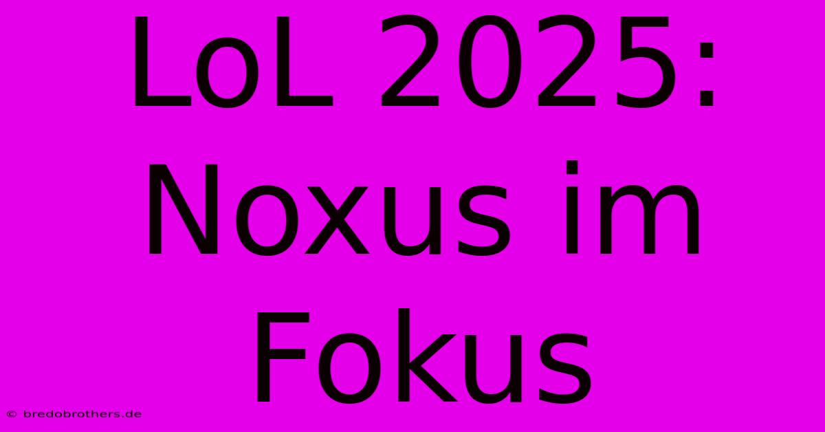 LoL 2025: Noxus Im Fokus