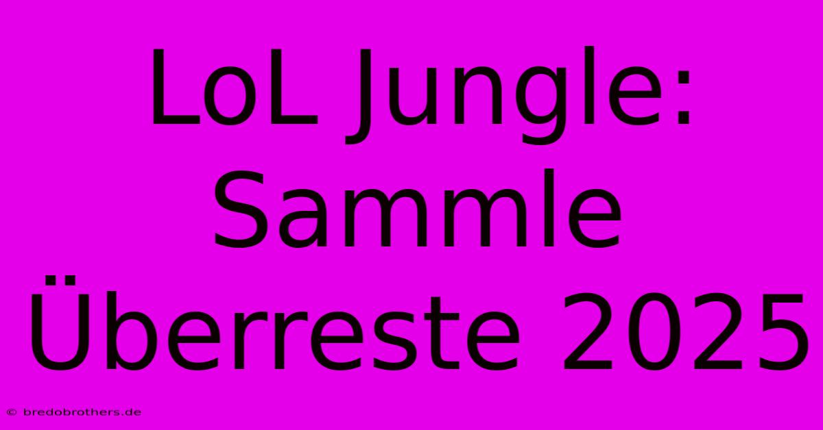 LoL Jungle: Sammle Überreste 2025