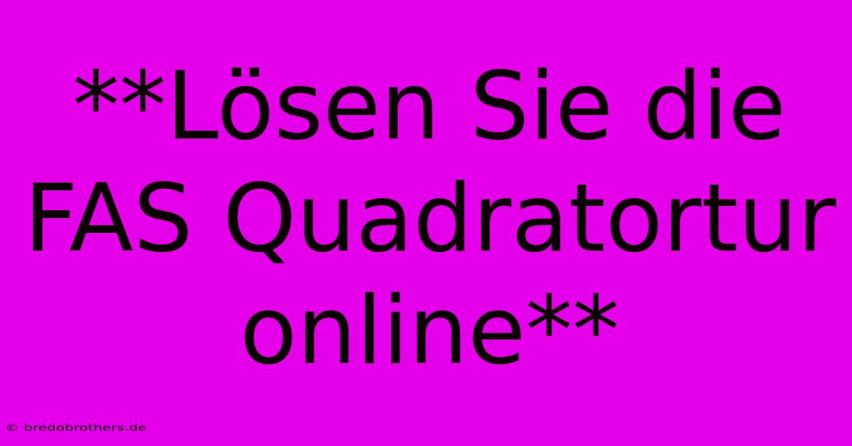 **Lösen Sie Die FAS Quadratortur Online**