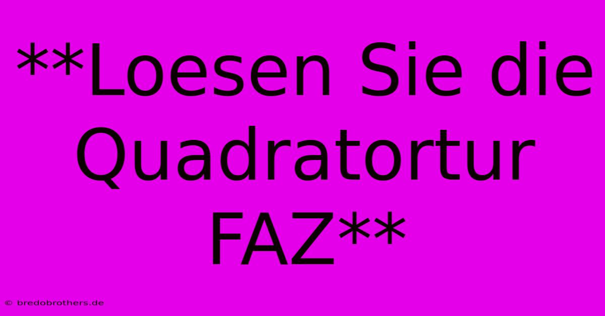 **Loesen Sie Die Quadratortur FAZ**