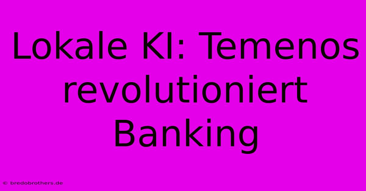 Lokale KI: Temenos Revolutioniert Banking