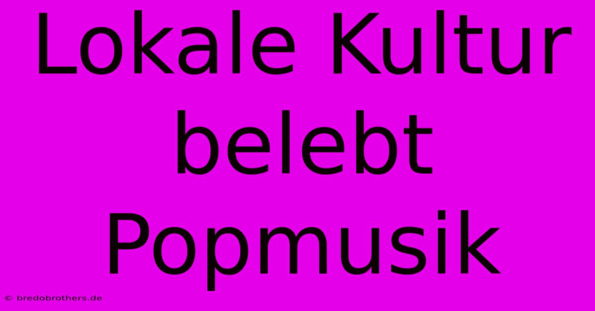 Lokale Kultur Belebt Popmusik