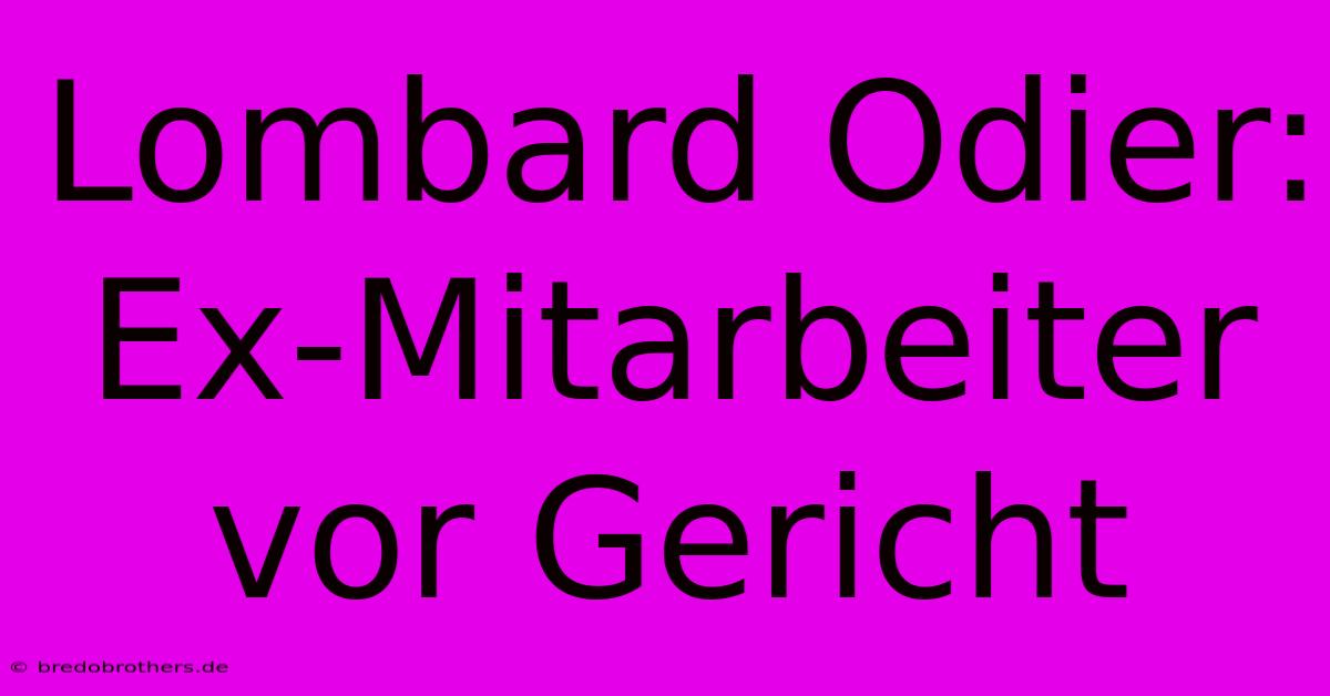 Lombard Odier: Ex-Mitarbeiter Vor Gericht