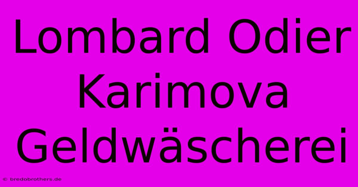 Lombard Odier Karimova Geldwäscherei