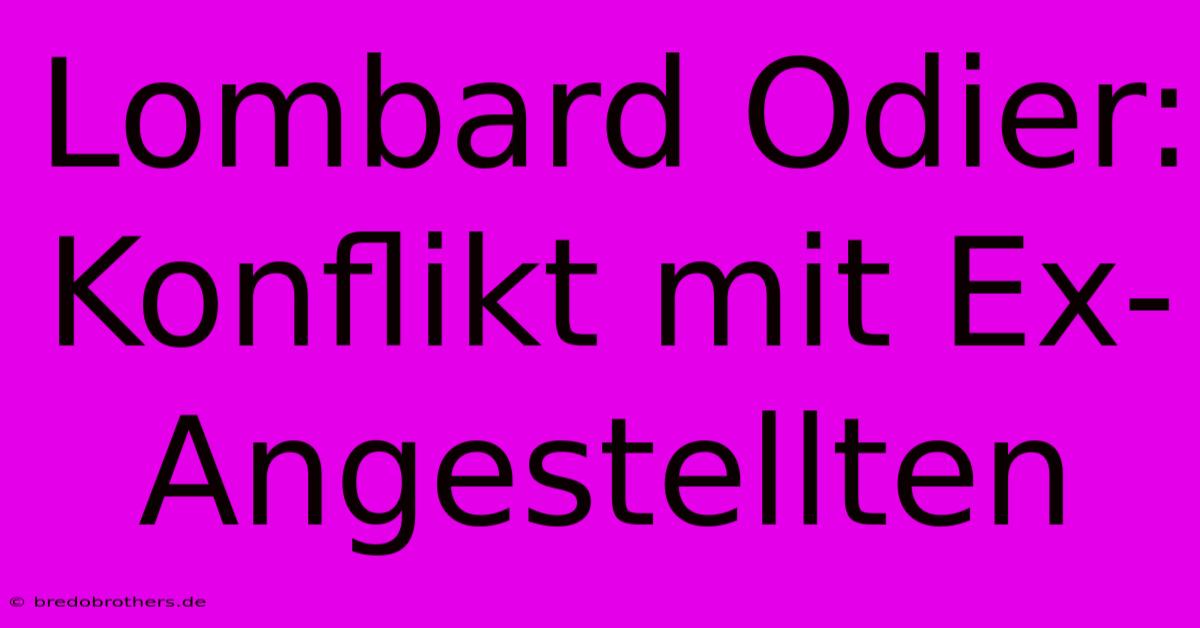 Lombard Odier: Konflikt Mit Ex-Angestellten