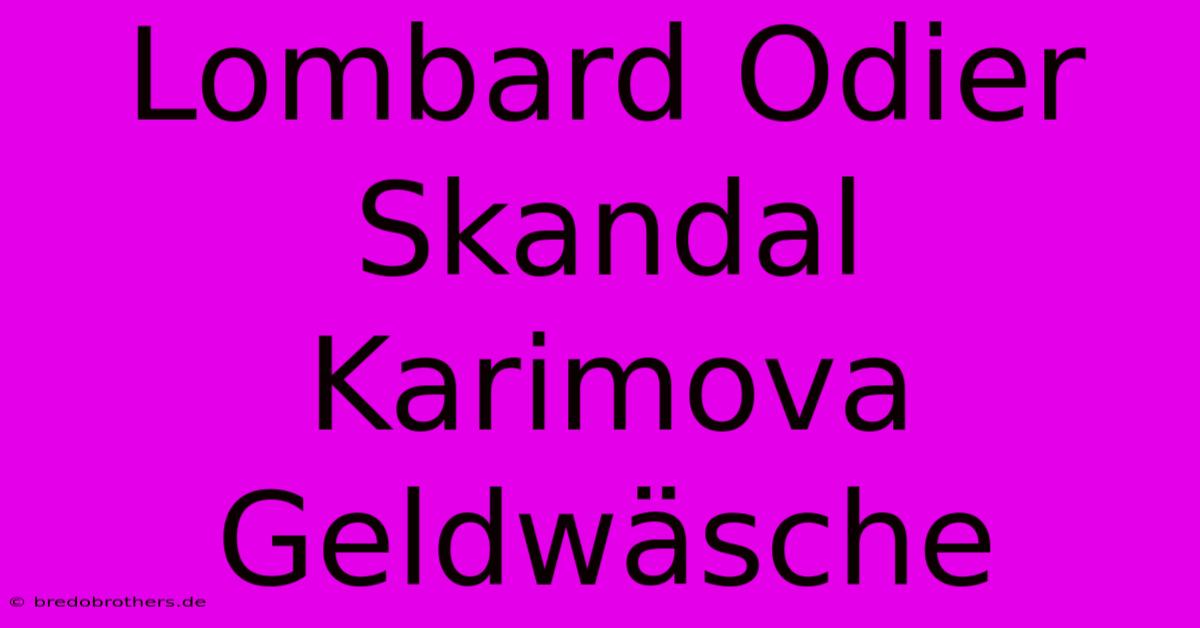 Lombard Odier Skandal Karimova Geldwäsche