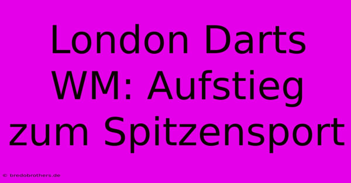 London Darts WM: Aufstieg Zum Spitzensport