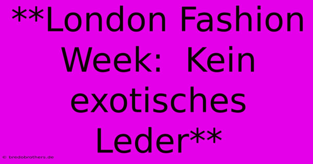 **London Fashion Week:  Kein Exotisches Leder**