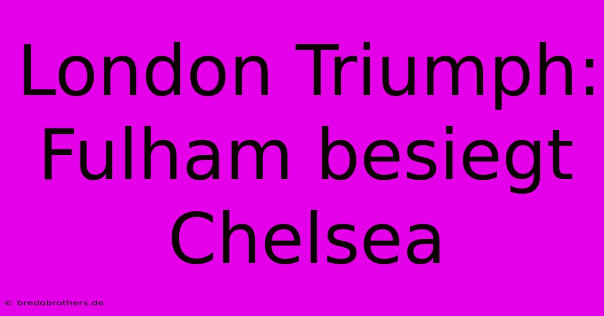 London Triumph: Fulham Besiegt Chelsea