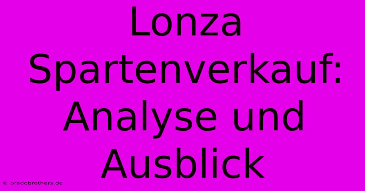 Lonza Spartenverkauf: Analyse Und Ausblick